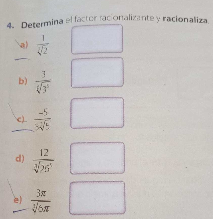 Determina el factor racionalizante y racionaliza 
a)  1/sqrt[7](2) 
b)  3/sqrt[6](3^5) 
c)  (-5)/3sqrt[3](5) 
d)  12/sqrt[8](26^5) 
e)  3π /sqrt[3](6π ) 