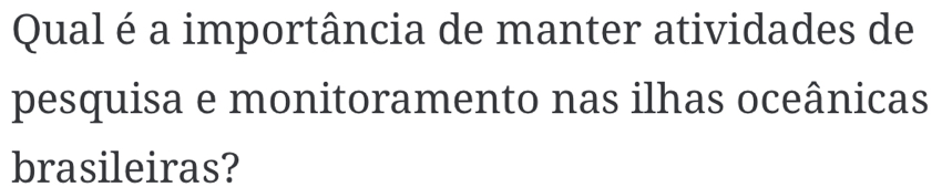 Qualé a importância de manter atividades de 
pesquisa e monitoramento nas ilhas oceânicas 
brasileiras?