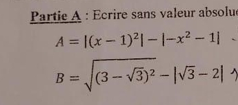 Partie A : Écrire sans valeur absolue
A=|(x-1)^2|-|-x^2-1|
B=sqrt((3-sqrt 3))^2-|sqrt(3)-2|