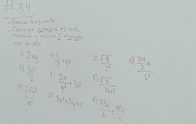 Recliza 10 siquiente 
- Coloca gue categeria es coda 
expresion y escribe 2 ejemplos 
mis de ella
2xy 4  3/2 xyz 1  sqrt(9)/2^9  10 frac  34/2 ab^2
2)  3x^2/2   2a/y^2 +3x^2
8  sqrt(x)/3b+2 
3  2x^2y^2/a^2  61 3x^2+2xu+z 91  33a/b + 40z/c 