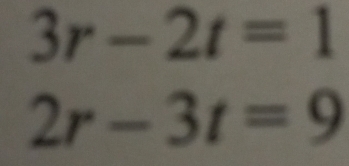 3r-2t=1
2r-3t=9