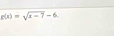 g(x)=sqrt(x-7)-6.