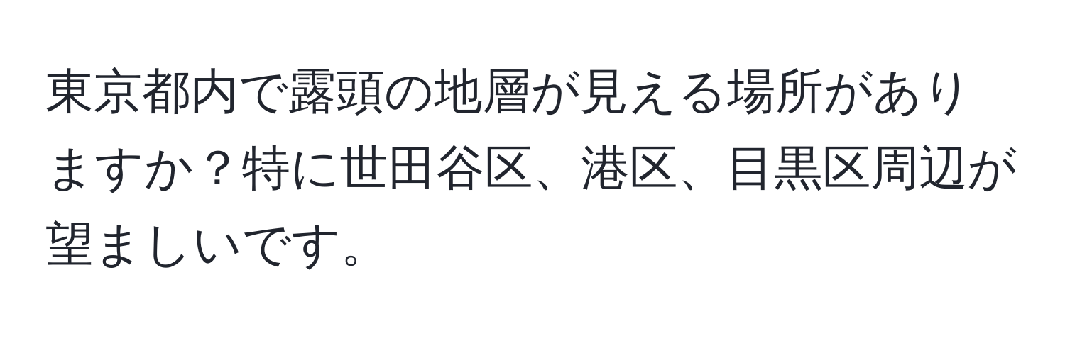 東京都内で露頭の地層が見える場所がありますか？特に世田谷区、港区、目黒区周辺が望ましいです。