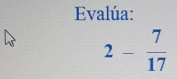 Evalúa:
2- 7/17 