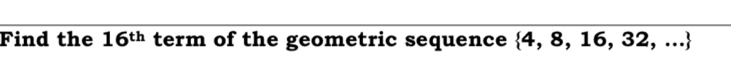 Find the 16^(th) term of the geometric sequence  4,8,16,32,...