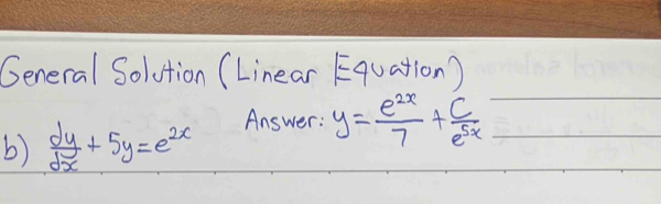 General Solution (Linear Equat1on)
b)  dy/dx +5y=e^(2x)
Answer: y= e^(2x)/7 + C/e^(5x) 