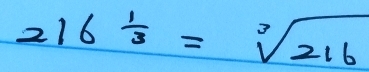 216^(frac 1)3=sqrt[3](216)