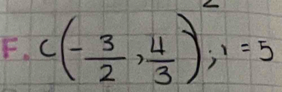 C(- 3/2 , 4/3 ); 1=5