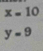 x=10
y=9