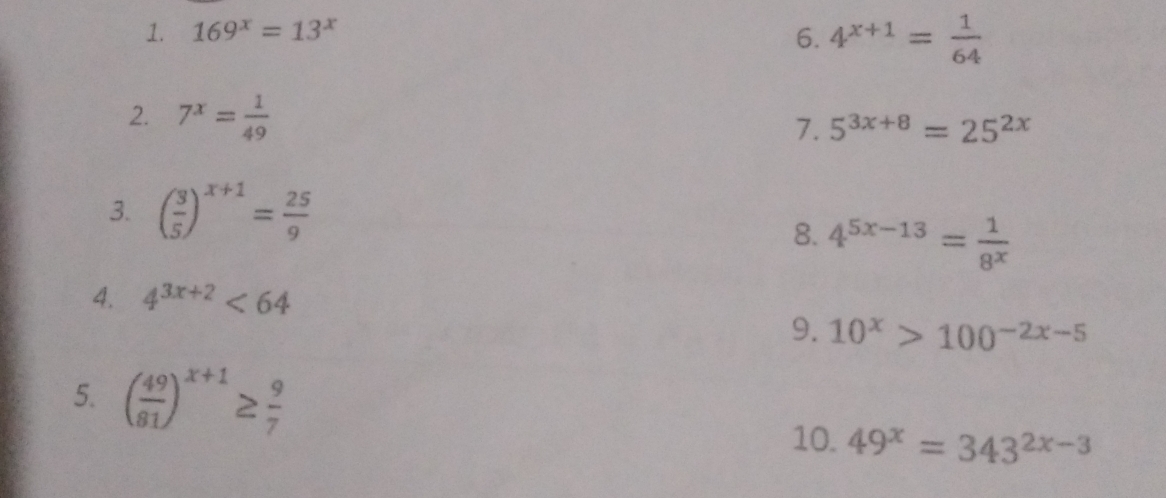 Solved: 169^x=13^x 6. 4^(x+1)= 1/64 2. 7^x= 1/49 7. 5^(3x+8)=25^(2x) 3 ...
