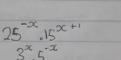 25^(-x)· 15^(x+1)
3^x5^(-x)