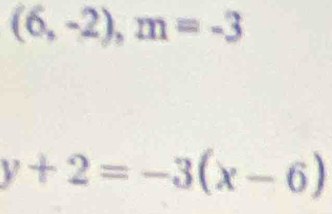 (6,-2), m=-3
y+2=-3(x-6)