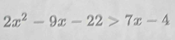 2x^2-9x-22>7x-4