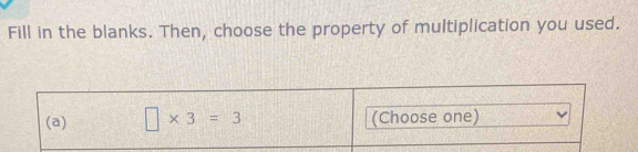 Fill in the blanks. Then, choose the property of multiplication you used. 
(a) □ * 3=3 (Choose one)