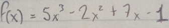 f(x)=5x^3-2x^2+7x-1