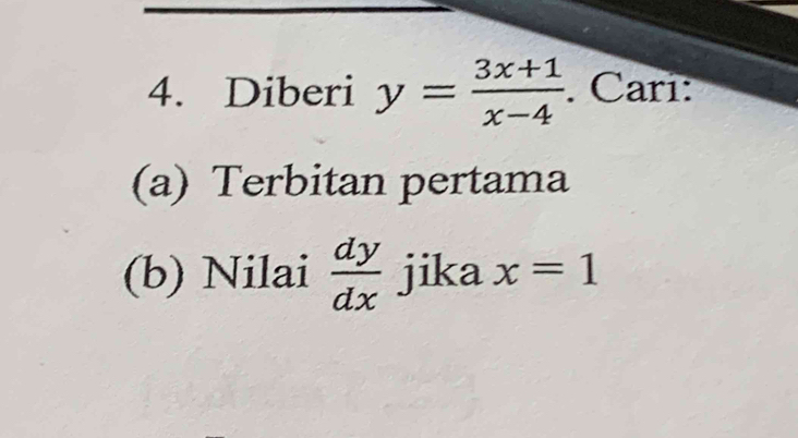 Diberi y= (3x+1)/x-4 . Carí:
(a) Terbitan pertama
(b) Nilai  dy/dx  jika x=1