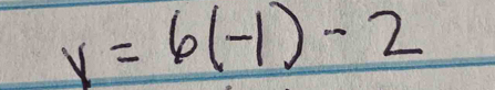 y=6(-1)-2