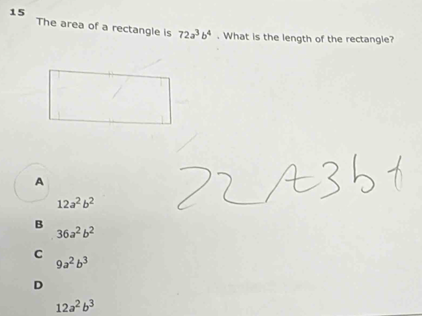 The area of a rectangle is 72a^3b^4. What is the length of the rectangle?
A
12a^2b^2
B
36a^2b^2
C 9a^2b^3
D
12a^2b^3