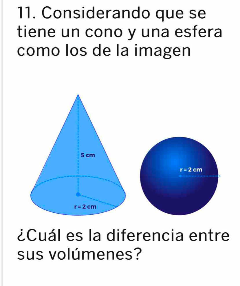 Considerando que se
tiene un cono y una esfera
como los de la imagen
¿Cuál es la diferencia entre
sus volúmenes?