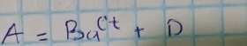 A=Ba^(ct)+D