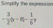 Simplify the expression
- 3/2 (y-8)- 1/6 y