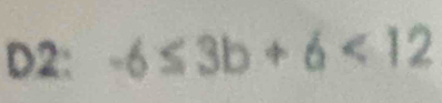 D2: -6≤ 3b+6<12</tex>