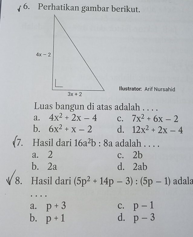 Perhatikan gambar berikut.
Ilustrator: Arif Nursahid
Luas bangun di atas adalah . . . .
a. 4x^2+2x-4 c. 7x^2+6x-2
b. 6x^2+x-2 d. 12x^2+2x-4
(7. Hasil dari 16a^2b:8a adalah . . . .
a. 2 c. 2b
b. 2a d. 2ab
8. Hasil dari (5p^2+14p-3):(5p-1) adala
..
a. p+3 c. p-1
b. p+1 d. p-3