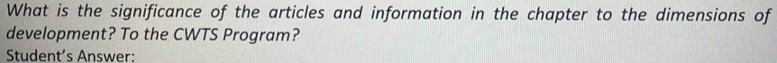 What is the significance of the articles and information in the chapter to the dimensions of 
development? To the CWTS Program? 
Student’s Answer: