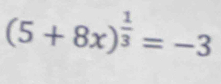 (5+8x)^ 1/3 =-3