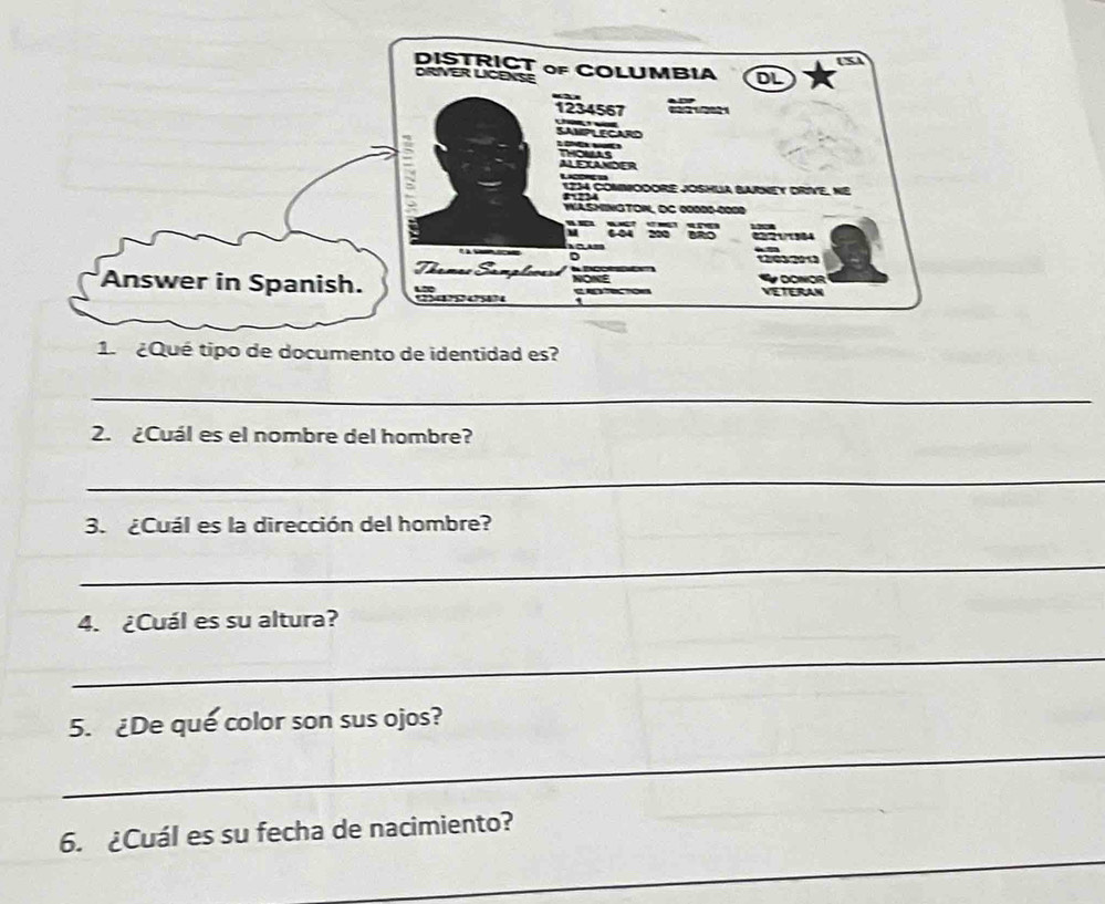 ¿Qué tipo de documento de identidad es? 
_ 
2. ¿Cuál es el nombre del hombre? 
_ 
3. ¿Cuál es la dirección del hombre? 
_ 
4. ¿Cuál es su altura? 
_ 
5. ¿De que color son sus ojos? 
_ 
_ 
6. ¿Cuál es su fecha de nacimiento?