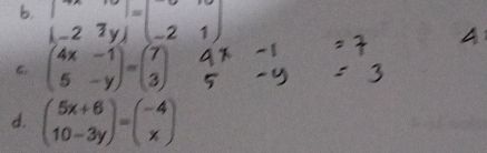 (-21y]^=(-21
6. beginpmatrix 4x&-1 5&-yendpmatrix =beginpmatrix 7 3endpmatrix
d. beginpmatrix 5x+6 10-3yendpmatrix =beginpmatrix -4 xendpmatrix