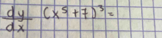  dy/dx (x^5+7)^3=