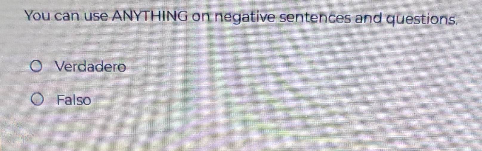 You can use ANYTHING on negative sentences and questions.
Verdadero
Falso