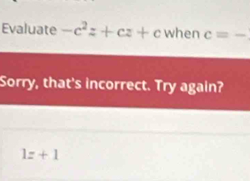 Evaluate -c^2z+cz+c when c=-
Sorry, that's incorrect. Try again?
1z+1