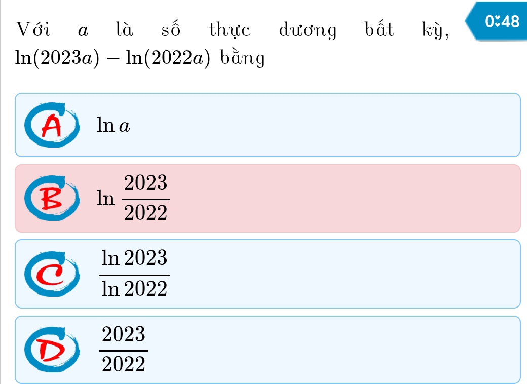 Với a là số thực dương bất kỳ, 0:48
ln(2023a) - ln(2022 chi ) bằng
Alna
B ln  2023/2022 
 ln 2023/ln 2022 
D  2023/2022 