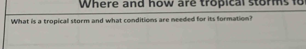 Where and how are tropical storms to 
What is a tropical storm and what conditions are needed for its formation?