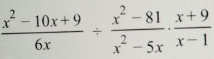  (x^2-10x+9)/6x /  (x^2-81)/x^2-5x ·  (x+9)/x-1 