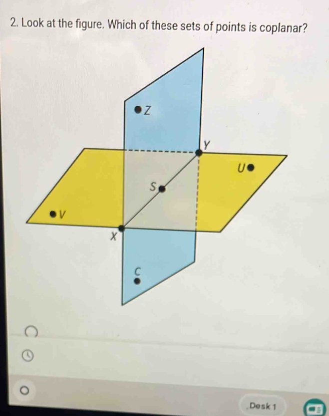 Look at the figure. Which of these sets of points is coplanar? 
Desk 1