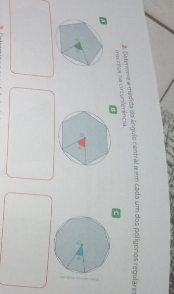 Determine a medida do ângulo central α em cada um dos polígonos regulares 
inscritos na circunferência.
B
C