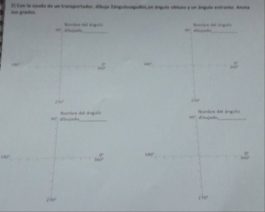 Con la ayuda de un transportador, dibuja 2ángulosagudos,un ángulo obtuso y un ángulo entrante. Anota
sus grados.

180°