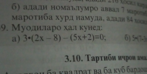 б) алади номаьлумро аввал 7 маротиή
мароτиба хурд намудаΒ алади δ4 хосае
9. Муодиларо хал кунед:
a) 3· (2x-8)-(5x+2)=0; 6) 5· (7· 3)
3.10. Τарτиби нηрοи ам
6ª κβадраτ βa ба κуб бардοш