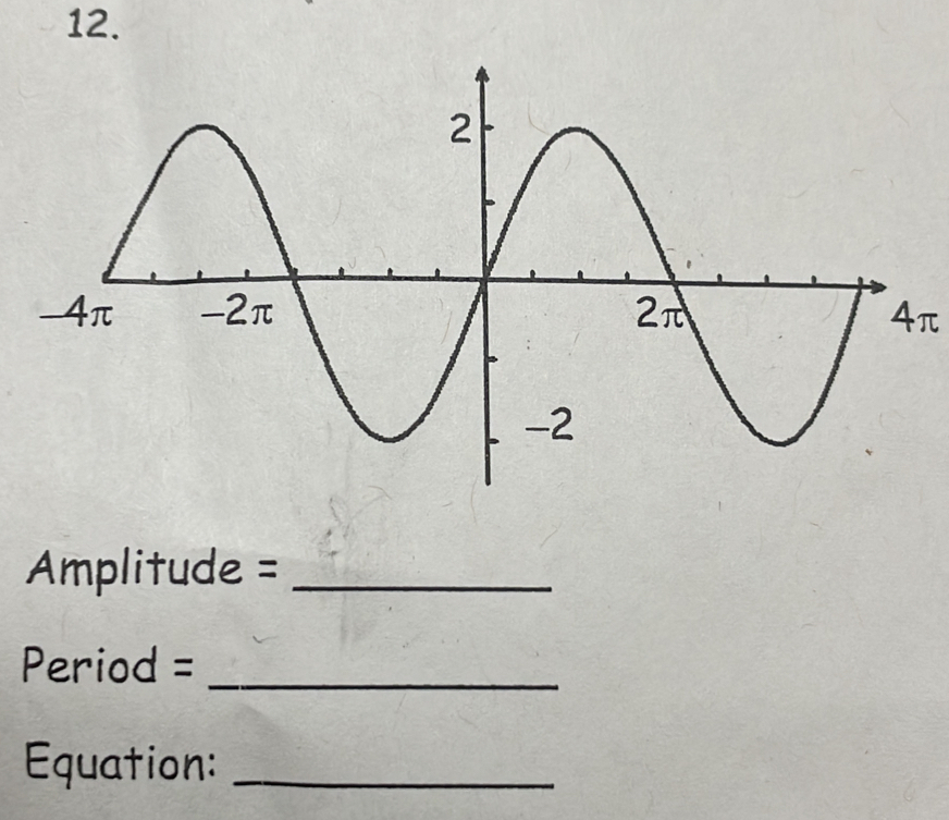 4π
Amplitude =_ 
Period =_ 
Equation:_