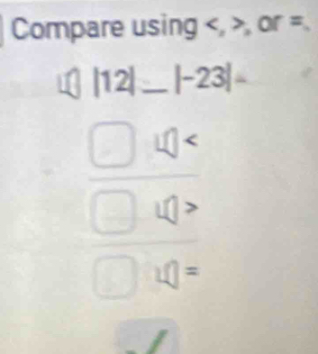 Compare using , , or =
|12| _  |-23|=
_() 
`
□ =