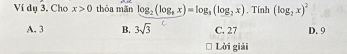 Ví c lu3 . Cho x>0 thỏa mãn log _2(log _8x)=log _8(log _2x). Tính (log _2x)^2
A. 3 B. 3sqrt(3) C. 27 D. 9
Lời giải