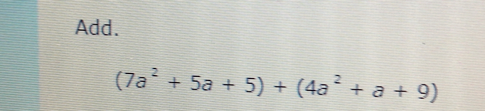 Add.
(7a^2+5a+5)+(4a^2+a+9)