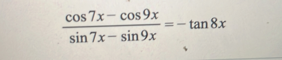  (cos 7x-cos 9x)/sin 7x-sin 9x =-tan 8x