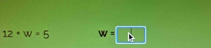 12+W=5
w=□