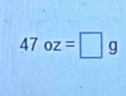 47oz=□ g