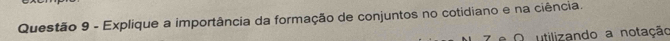 Explique a importância da formação de conjuntos no cotidiano e na ciência. 
e Ω utilizando a notação