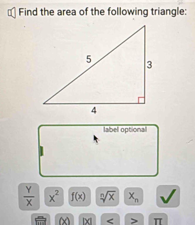 Find the area of the following triangle: 
label optional
 Y/X  x^2 f(x) sqrt[n](x) X_n
n (x) X < <tex>> π